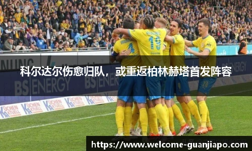 科尔达尔伤愈归队，或重返柏林赫塔首发阵容