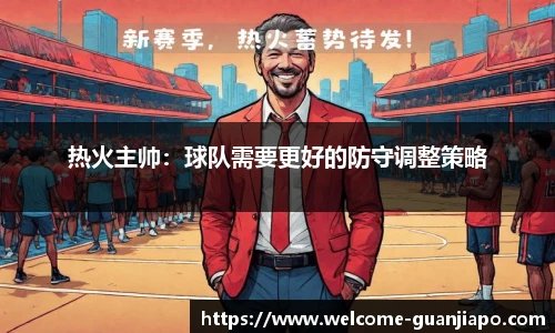热火主帅：球队需要更好的防守调整策略