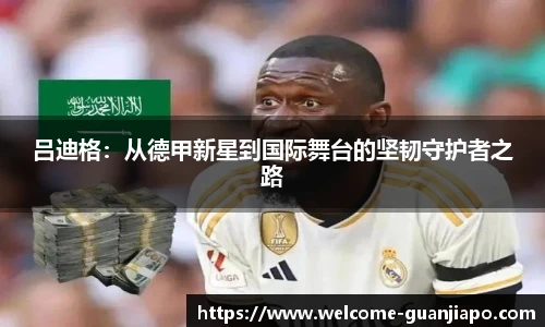 吕迪格：从德甲新星到国际舞台的坚韧守护者之路