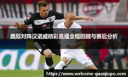 奥厄对阵汉诺威精彩直播全程回顾与赛后分析