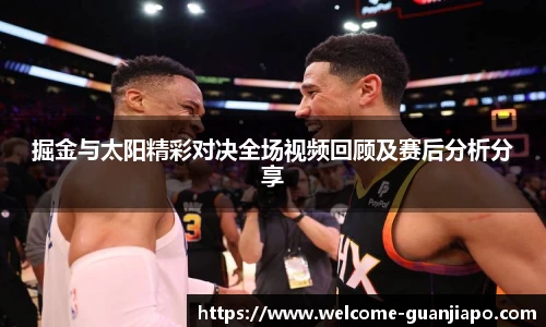掘金与太阳精彩对决全场视频回顾及赛后分析分享