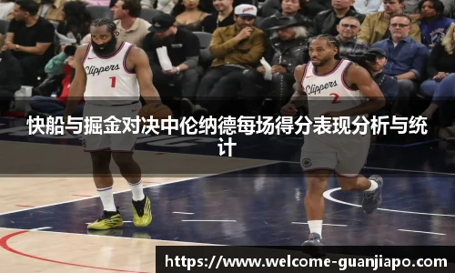 快船与掘金对决中伦纳德每场得分表现分析与统计
