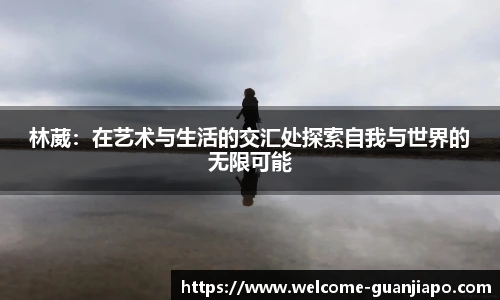 林葳：在艺术与生活的交汇处探索自我与世界的无限可能